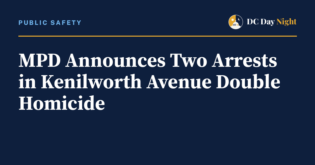 MPD Announces Two Arrests in Kenilworth Avenue Double Homicide